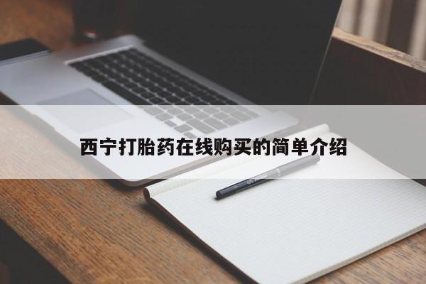 私人诊所有打胎药卖的吗西宁打胎药在线购买的简单介绍