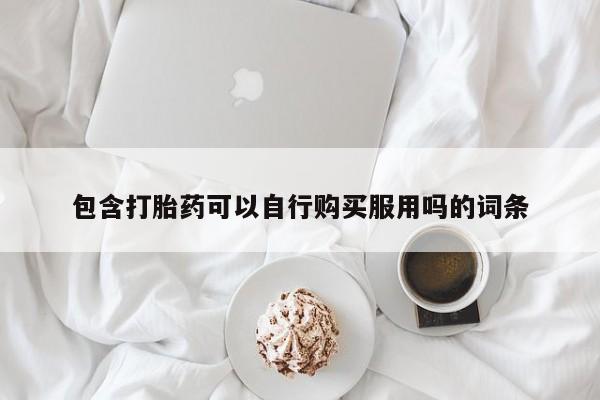 私人诊所有打胎药卖的吗包含打胎药可以自行购买服用吗的词条