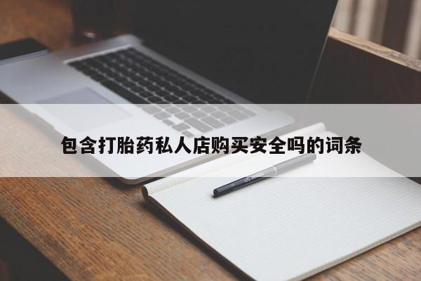 私人诊所有打胎药卖的吗包含打胎药私人店购买安全吗的词条
