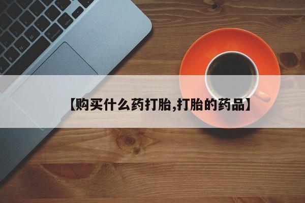 私人诊所有打胎药卖的吗【购买什么药打胎,打胎的药品】