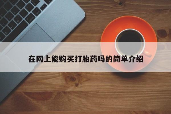 私人诊所有打胎药卖的吗在网上能购买打胎药吗的简单介绍