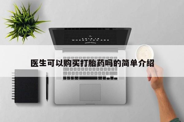 私人诊所有打胎药卖的吗医生可以购买打胎药吗的简单介绍