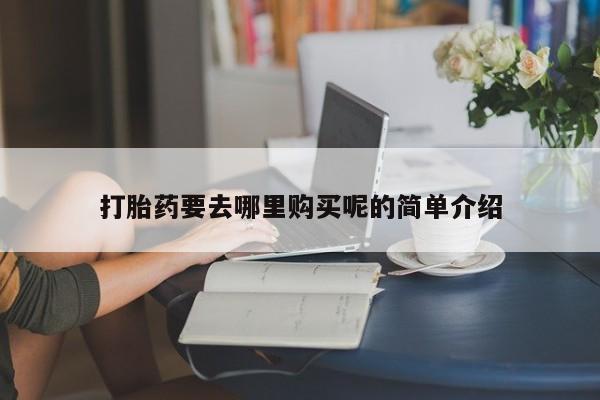 私人诊所有打胎药卖的吗打胎药要去哪里购买呢的简单介绍